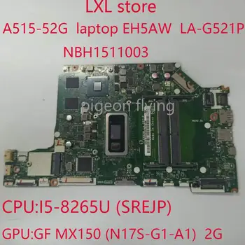 EH5AW LA-G521P pentru Acer Aspire A515-52G placa de baza placa de baza NBH1511003 i5-8265U GF MX150 2G DDR4 NB.H1511.003 100% test OK